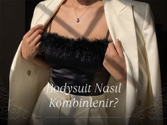 Bodysuit Nasıl Kombinlenir? Modern ve Feminen Stil Önerileri